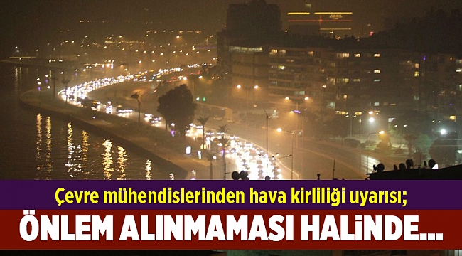 Çevre mühendislerinden hava kirliliği uyarısı