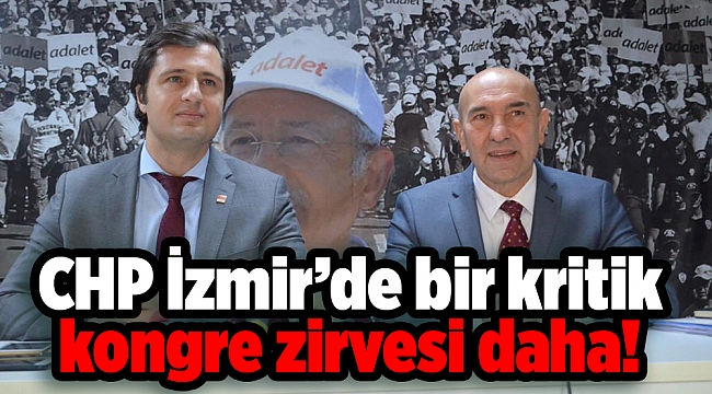 CHP İzmir’de bir kritik kongre zirvesi daha!