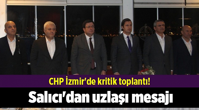 CHP İzmir'de kritik toplantı! Salıcı'dan uzlaşı mesajı