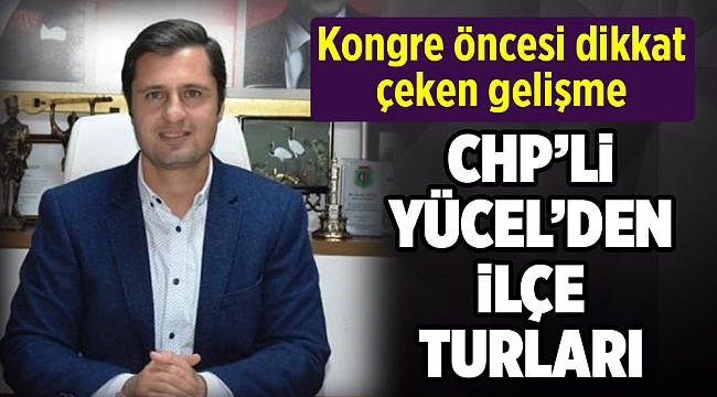 CHP'li Deniz Yücel'den kongre öncesi ilçe turu