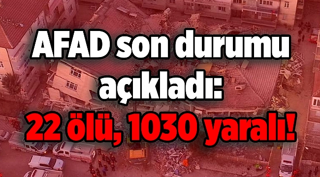 Depremde ölenlerin sayısı 22'ye yükseldi, yaralı sayısı 1030