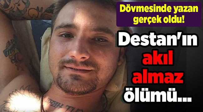 Dövmesinde yazan gerçek oldu! Destan&#039;ın akıl almaz ölümü...