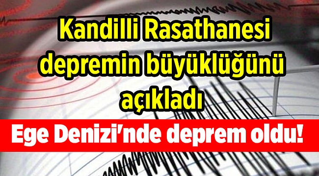 Ege Denizi'nde deprem oldu! Kandilli Rasathanesi depremin büyüklüğünü açıkladı