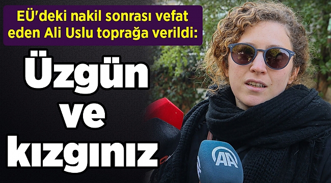 EÜ'deki nakil sonrası vefat eden Ali Uslu toprağa verildi: Üzgün ve kızgınız