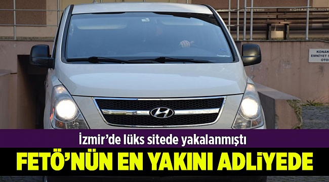 FETÖ'nün en yakını adliyede!