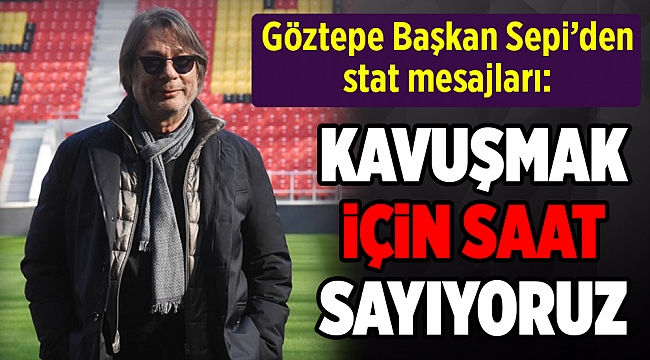 Göztepe Başkanı Sepil: 95 yıllık beklenti bitiyor
