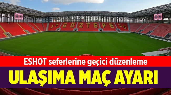 Göztepe-Beşiktaş maçı nedeniyle ESHOT seferlerine geçici düzenleme
