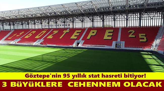 Göztepe'nin 95 yıllık stat hasreti bitiyor! 3 büyüklere cehennem olacak