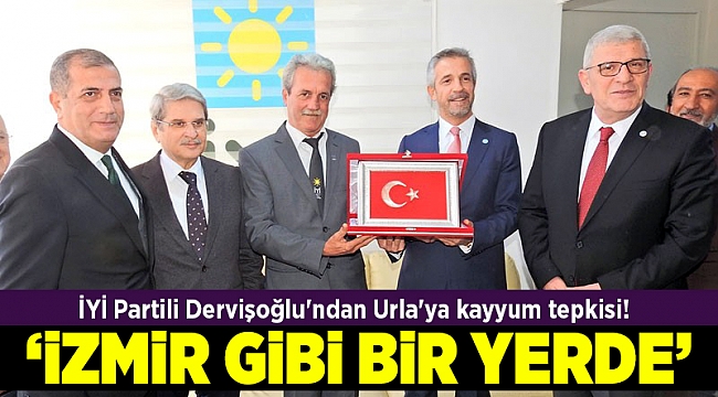 İYİ Partili Dervişoğlu'ndan Urla'ya kayyum tepkisi!
