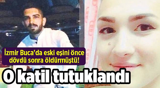 İzmir Buca&#039;da eski eşini önce dövdü sonra öldürmüştü! O katil tutuklandı