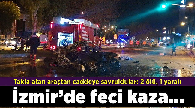 İzmir’de feci kaza... Takla atan araçtan caddeye savruldular: 2 ölü, 1 yaralı