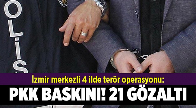İzmir'de PKK operasyonu: 21 gözaltı