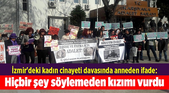 İzmir'deki kadın cinayeti davasında anneden ifade: Hiçbir şey söylemeden kızımı vurdu