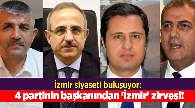İzmir siyaseti buluşuyor: 4 partinin başkanından 'İzmir' zirvesi!