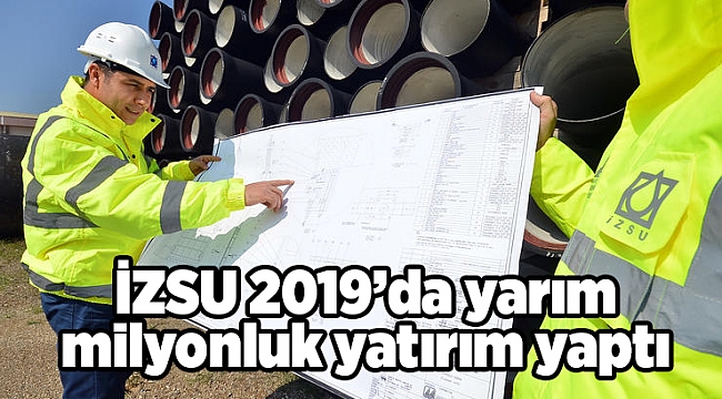 İZSU 2019’da yarım milyonluk yatırım yaptı