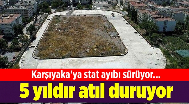 Karşıyaka&#039;ya stat ayıbı sürüyor... 5 yıldır atıl duruyor