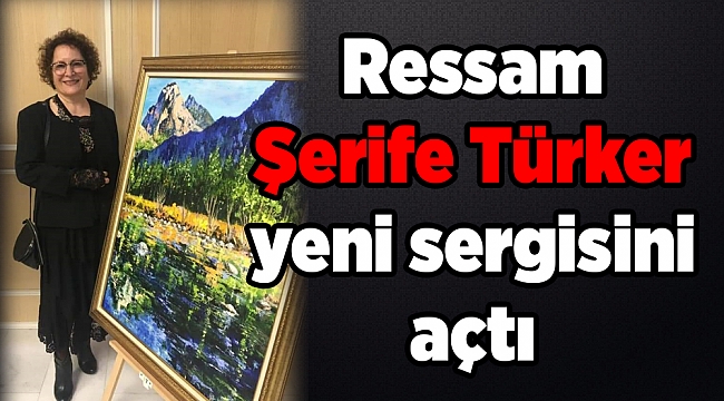 Ressam Şerife Türker yeni sergisini açtı