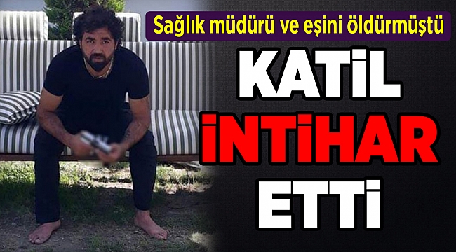 Sağlık müdürü ve eşinin katili intihar etti!