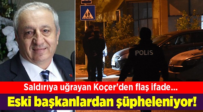 Saldırıya uğrayan Koçer'den flaş ifade... Eski başkanlardan şüpheleniyor!