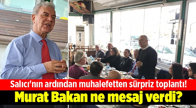 Salıcı'nın ardından muhalefetten sürpriz toplantı! Murat Bakan ne mesaj verdi?