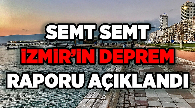 Semt semt İzmir’in deprem raporu