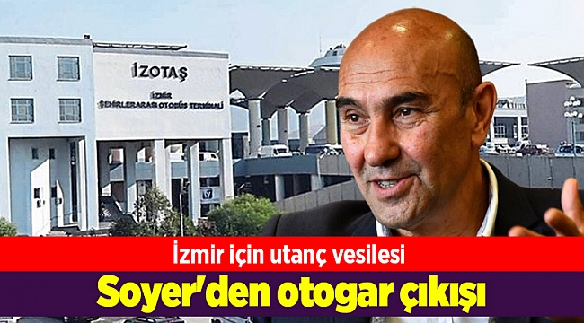 Soyer'den otogar çıkışı: İzmir için utanç vesilesi