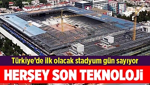 Türkiye’de ilk olacak stadyum gün sayıyor