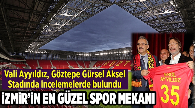 Vali Ayyıldız, Göztepe Gürsel Aksel Stadında İncelemelerde Bulundu.