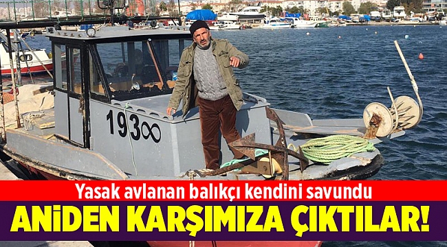Yasak avlanan balıkçı kendini savundu, diğer balıkçılar tepki gösterdi
