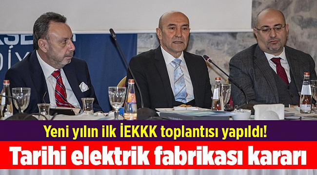 Yeni yılın ilk İEKKK toplantısı yapıldı! Tarihi elektrik fabrikası kararı