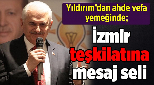 Yıldırım’dan İzmir teşkilatına mesaj seli