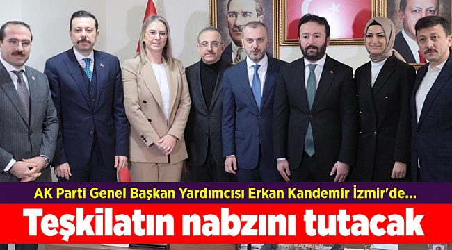 AK Parti Genel Başkan Yardımcısı Erkan Kandemir İzmir&#039;de... Teşkilatın nabzını tutacak