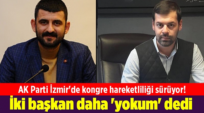 AK Parti İzmir'de kongre hareketliliği sürüyor! İki başkan daha 'yokum' dedi