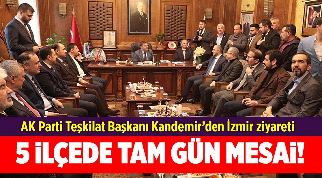 AK Parti Teşkilat Başkanı Kandemir’den tam gün İzmir mesaisi