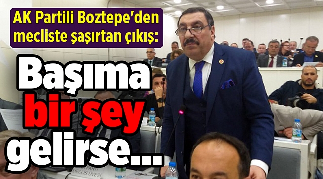 AK Partili Boztepe'den mecliste şaşırtan çıkış: Başıma bir şey gelirse...