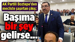 AK Partili Boztepe'den mecliste şaşırtan çıkış: Başıma bir şey gelirse...