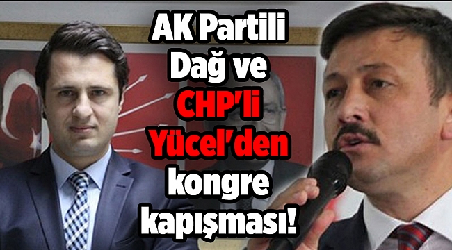 AK Partili Dağ ve CHP'li Yücel'den kongre kapışması!