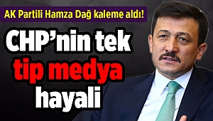AK Partili Hamza Dağ kaleme aldı! CHP’nin tek tip medya hayali