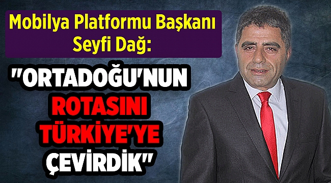 Başkan DAĞ, "ORTADOĞU'NUN ROTASINI TÜRKİYE'YE ÇEVİRDİK"