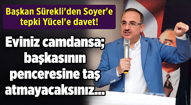 Başkan Sürekli'den Soyer'e tepki Yücel'e davet!
