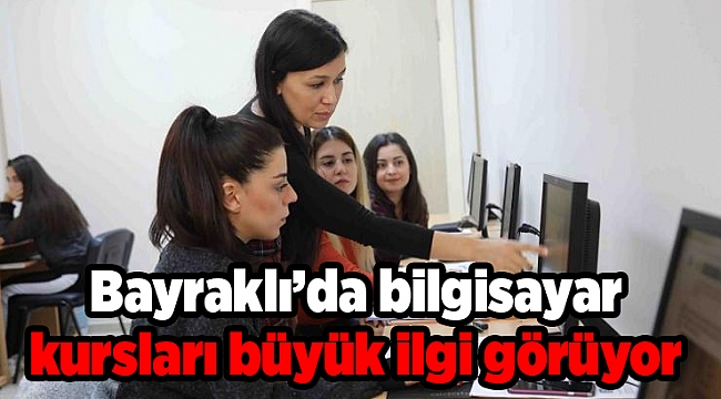 Bayraklı’da bilgisayar kursları büyük ilgi görüyor
