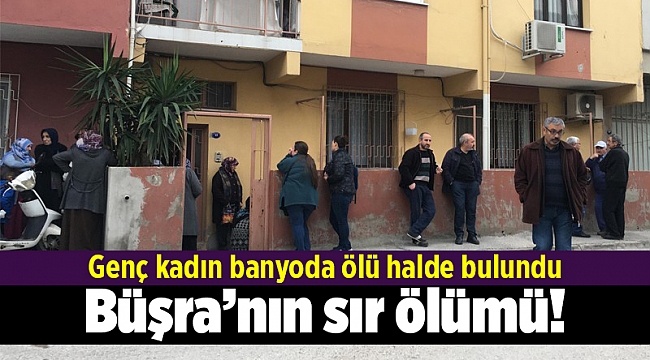 Büşra, banyoda ölü bulundu