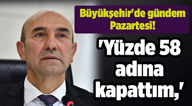 Büyükşehir'de gündem Pazartesi! 'Yüzde 58 adına kapattım'
