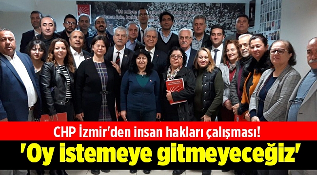 CHP İzmir'den insan hakları çalışması! 'Oy istemeye gitmeyeceğiz'