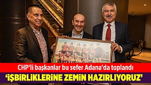 CHP'li başkanlar bu sefer Adana'da toplandı