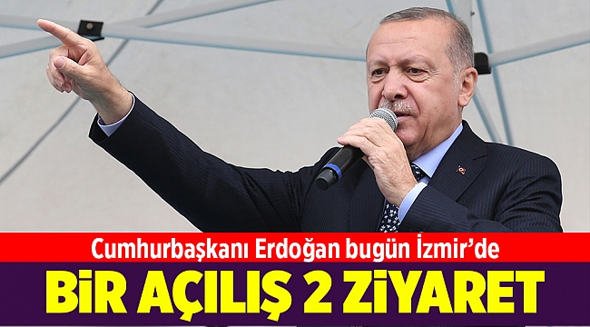 Cumhurbaşkanı Erdoğan bugün İzmir'de