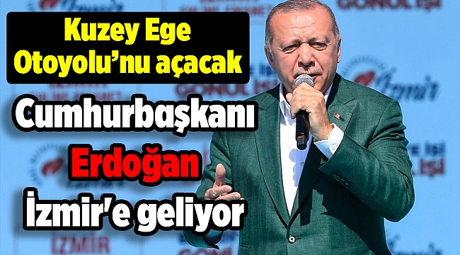 Cumhurbaşkanı Erdoğan İzmir'e geliyor