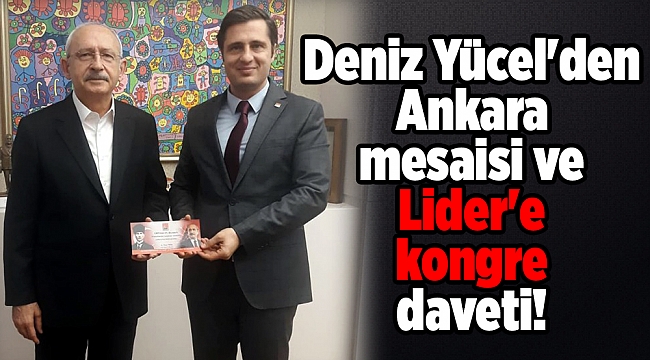 Deniz Yücel&#039;den Ankara mesaisi ve Lider&#039;e kongre daveti!