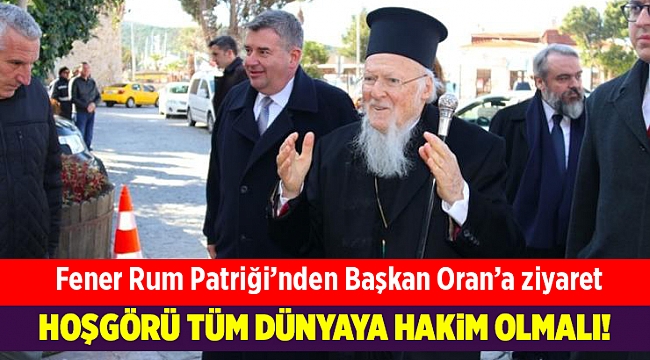 Fener Rum Patriği’nden Başkan Oran’a ziyaret