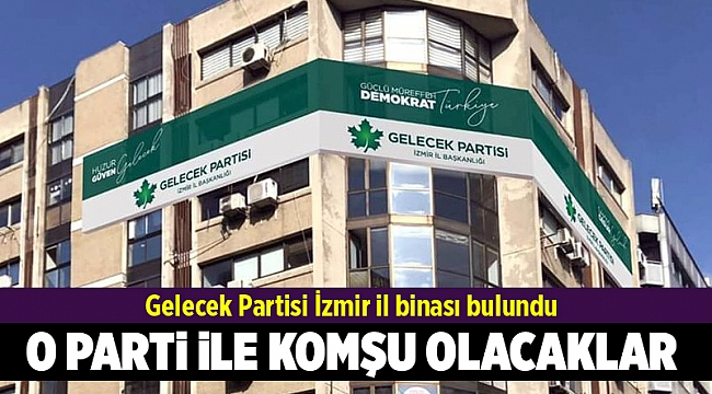 Gelecek Partisi İzmir il binası bulundu